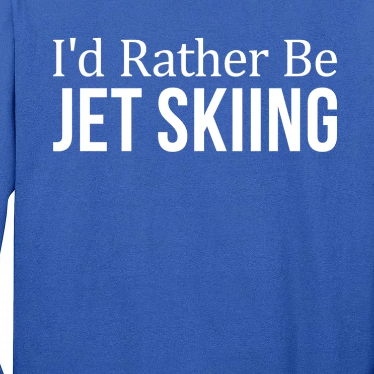 Id Rather Be Jet Skiing Cute Gift Tall Long Sleeve T-Shirt