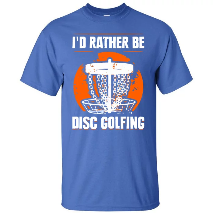 Id Rather Be Disc Golfing Disc Golf Hobby Discs Golfer Cute Gift Tall T-Shirt