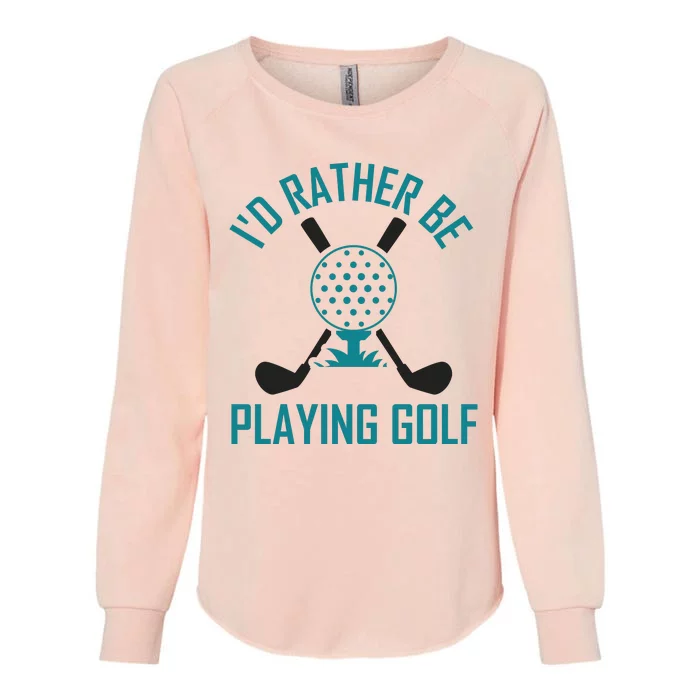 I'f Rather Be Playing Golf Womens California Wash Sweatshirt