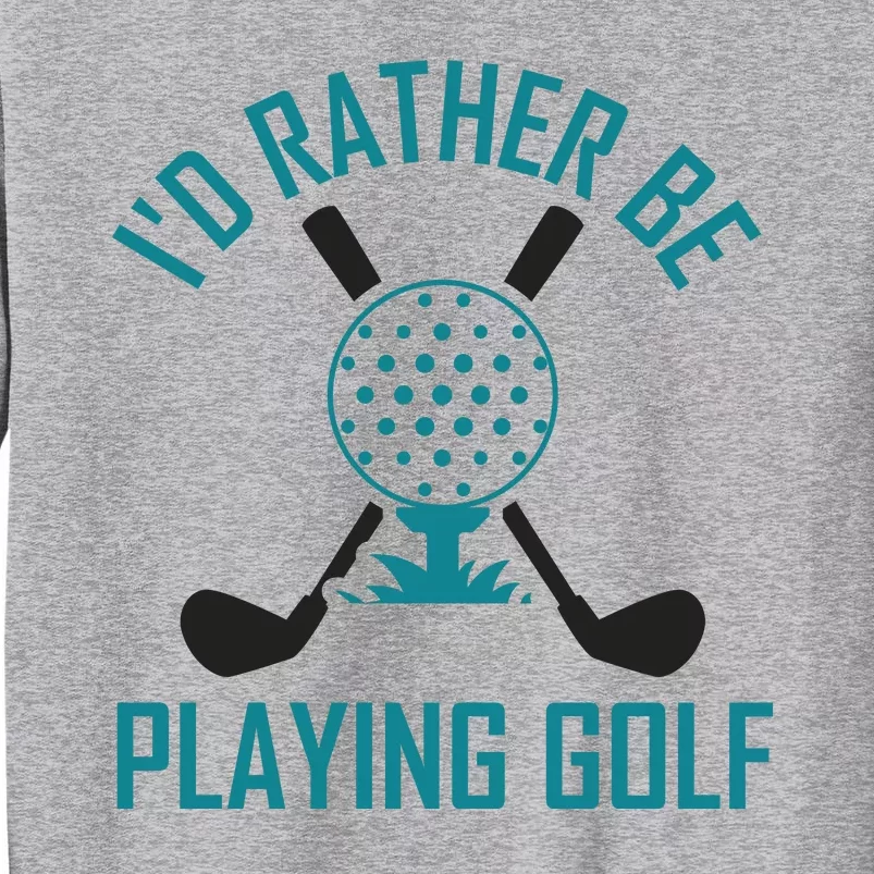 I'f Rather Be Playing Golf Tall Sweatshirt