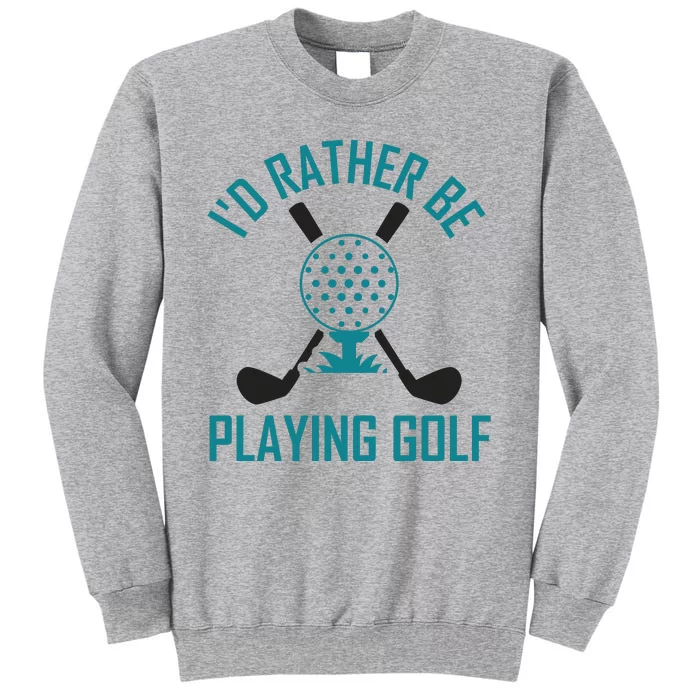 I'f Rather Be Playing Golf Tall Sweatshirt