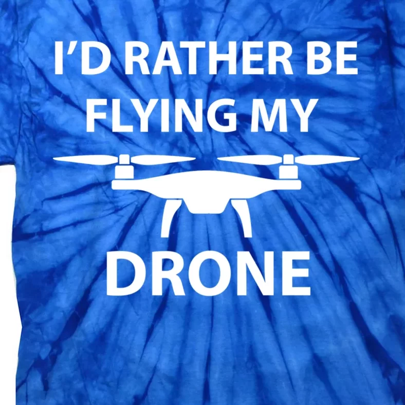 Id Rather Be Flying My Drone Great Gift Tie-Dye T-Shirt