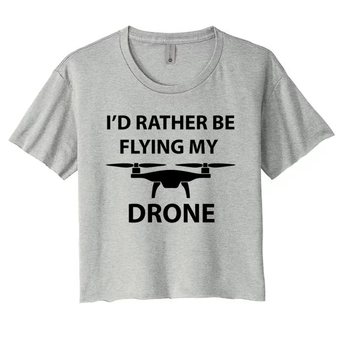 Id Rather Be Flying My Drone Great Gift Women's Crop Top Tee