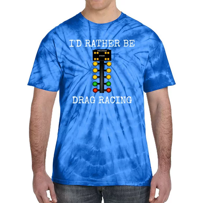 ID Rather Be Drag Racing In My Race Car Line It Up Great Gift Tie-Dye T-Shirt