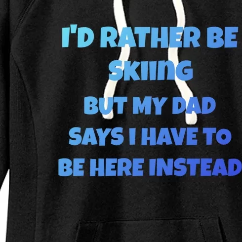 Id Rather Be Skiing But My Dad Says I Have To Be Here Cool Gift Women's Fleece Hoodie