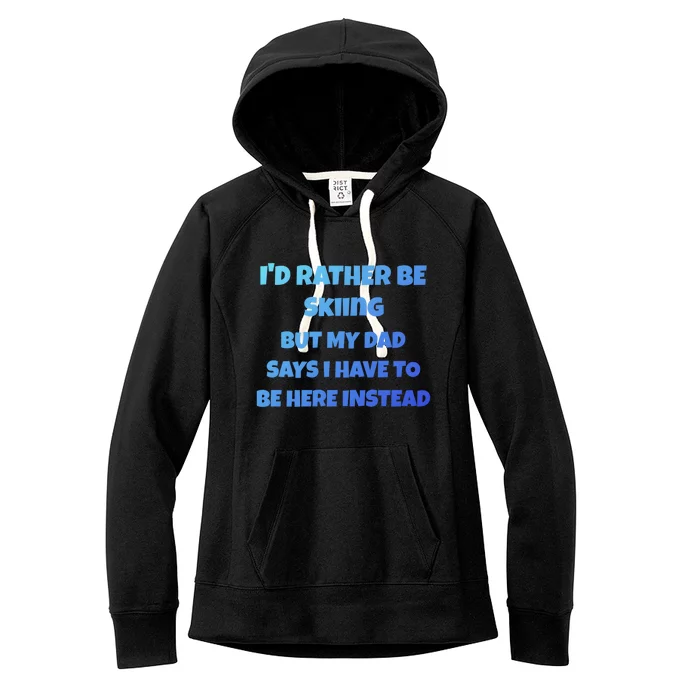 Id Rather Be Skiing But My Dad Says I Have To Be Here Cool Gift Women's Fleece Hoodie