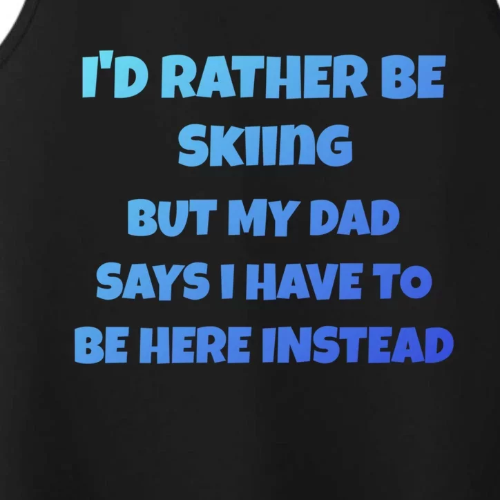 Id Rather Be Skiing But My Dad Says I Have To Be Here Cool Gift Performance Tank