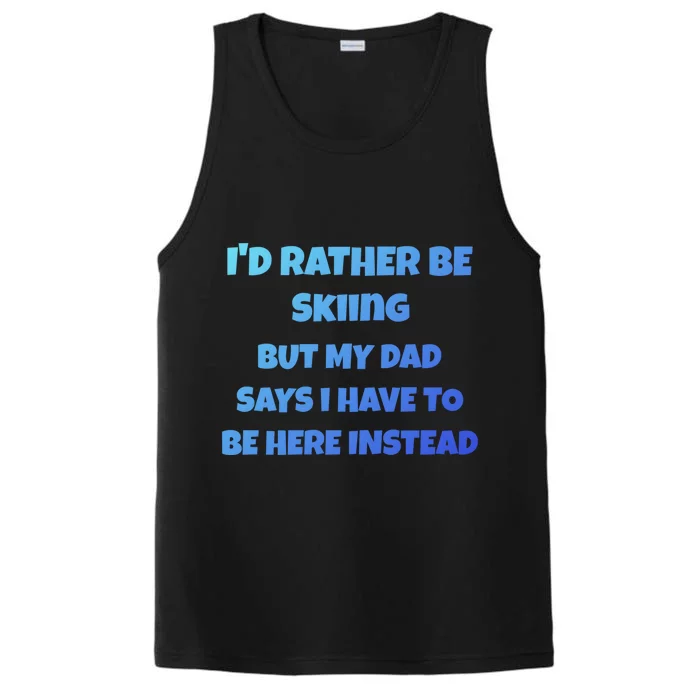 Id Rather Be Skiing But My Dad Says I Have To Be Here Cool Gift Performance Tank