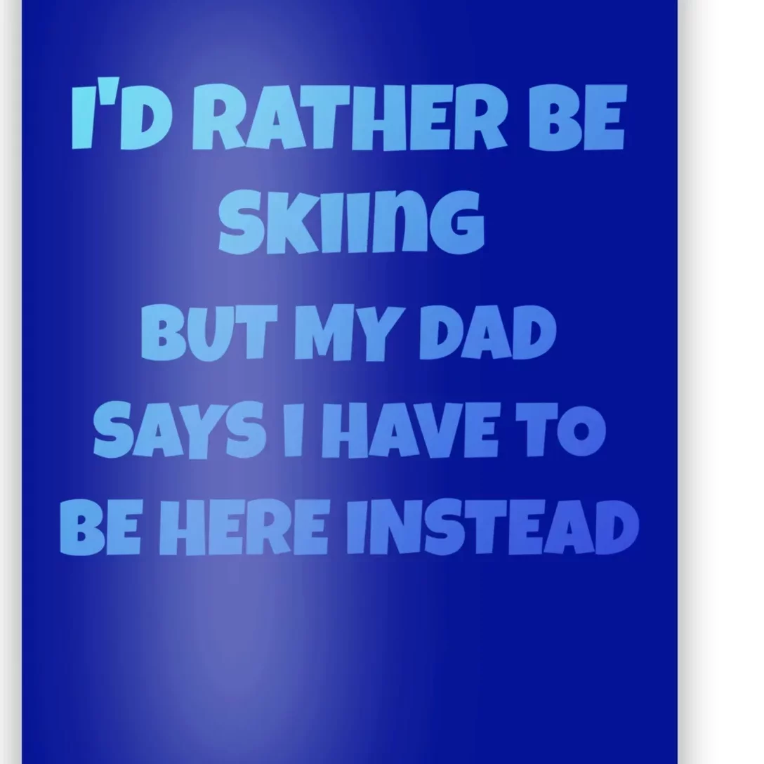 Id Rather Be Skiing But My Dad Says I Have To Be Here Cool Gift Poster