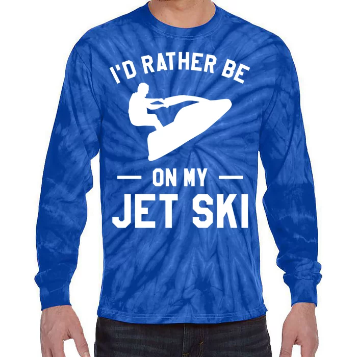 Id Rather Be On My Jet Ski Jet Skiing Gift Tie-Dye Long Sleeve Shirt