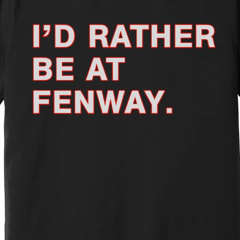 Id Rather Be At Fenway Premium T-Shirt