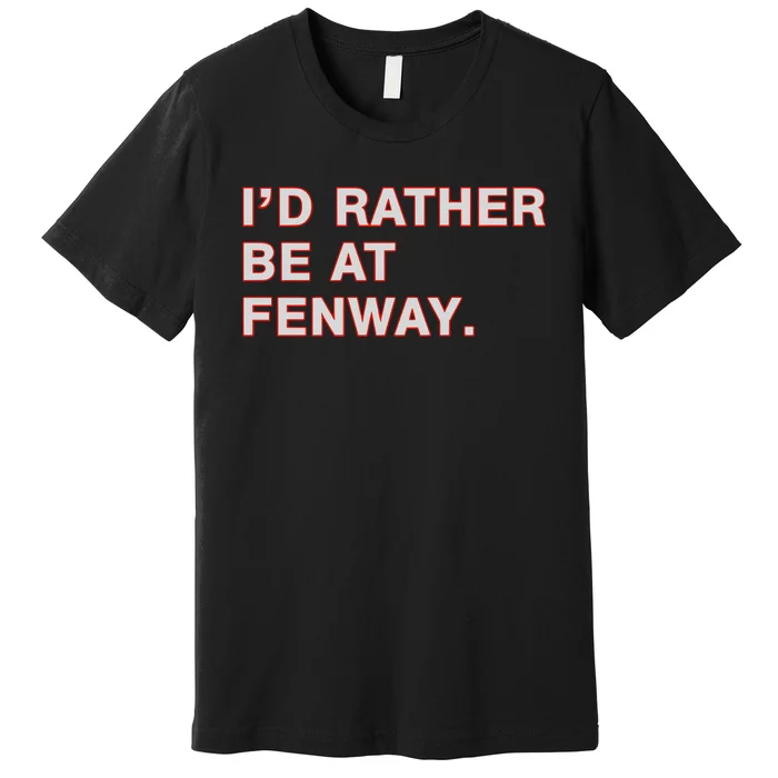 Id Rather Be At Fenway Premium T-Shirt