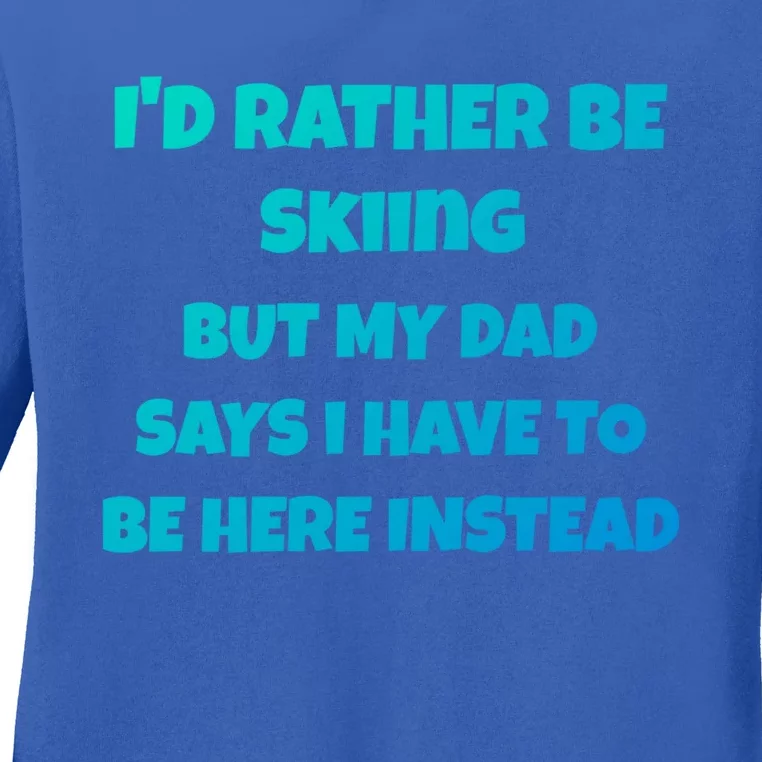 Id Rather Be Skiing But My Dad Says I Have To Be Here Cool Gift Ladies Long Sleeve Shirt