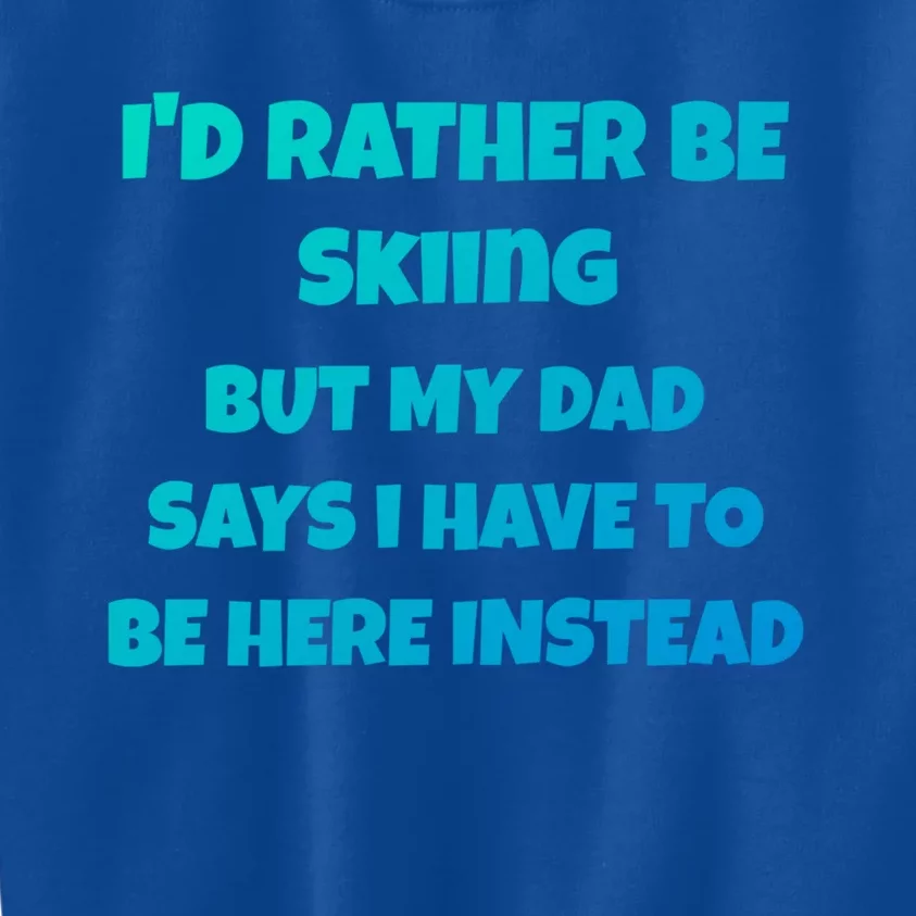 Id Rather Be Skiing But My Dad Says I Have To Be Here Cool Gift Kids Sweatshirt