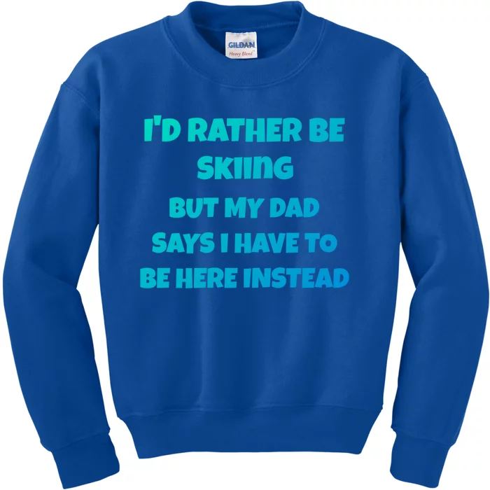 Id Rather Be Skiing But My Dad Says I Have To Be Here Cool Gift Kids Sweatshirt