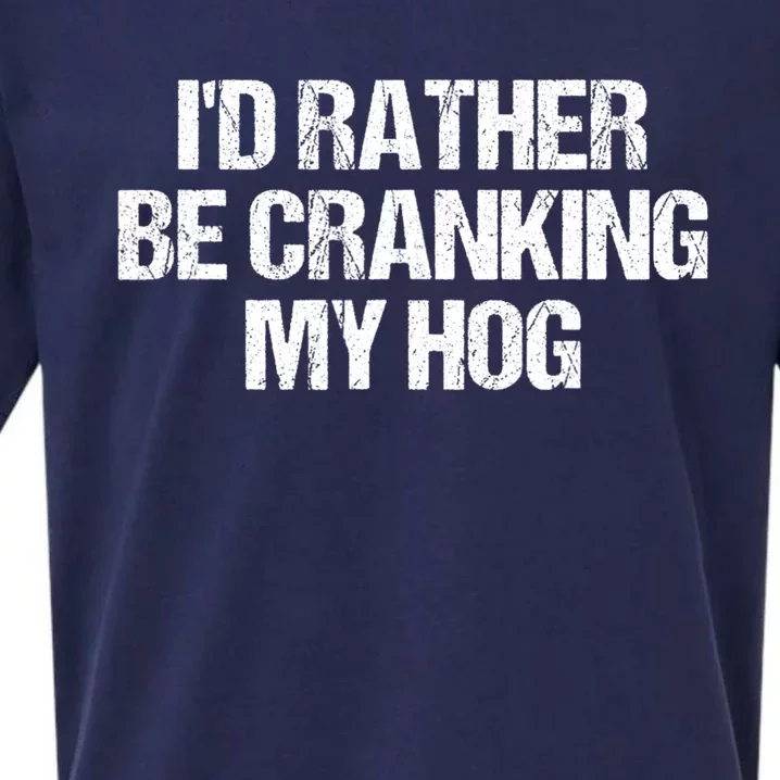 ID Rather Be Cranking My Hog Funny Saying Sarcastic Sueded Cloud Jersey T-Shirt