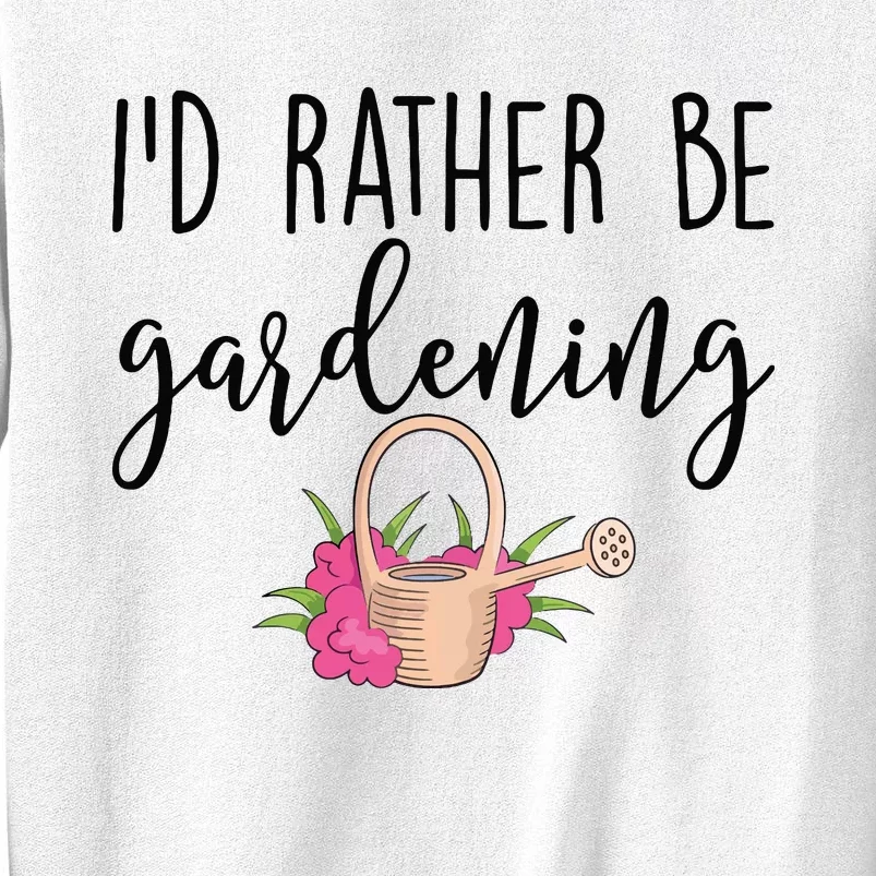 Id Rather Be Gardening Funny Gardener Sweatshirt