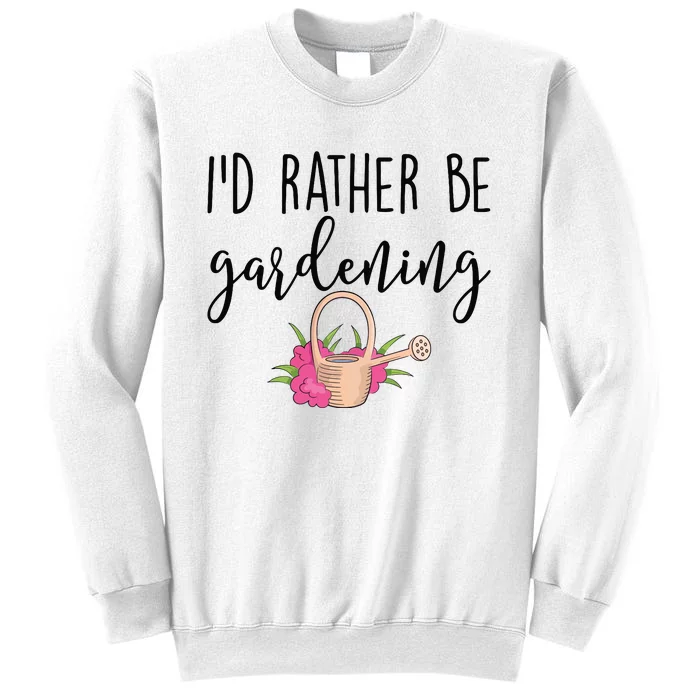 Id Rather Be Gardening Funny Gardener Sweatshirt