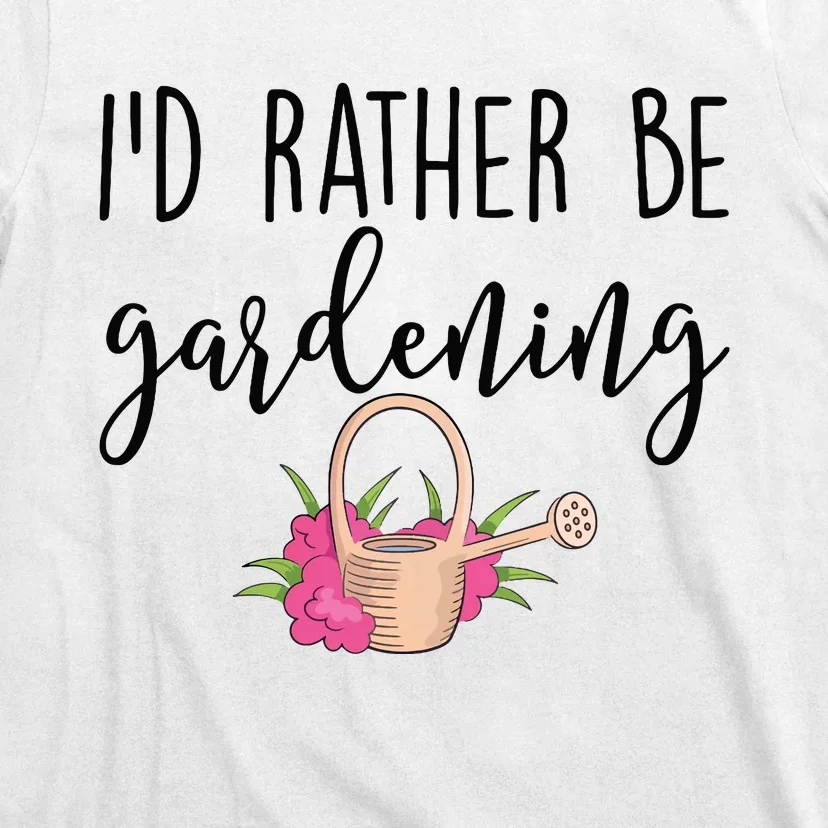 Id Rather Be Gardening Funny Gardener T-Shirt