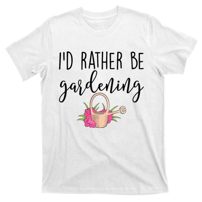 Id Rather Be Gardening Funny Gardener T-Shirt