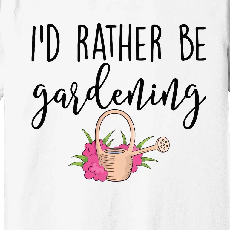 Id Rather Be Gardening Funny Gardener Premium T-Shirt