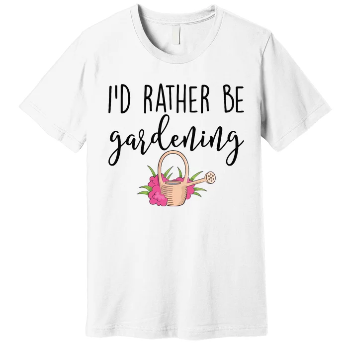 Id Rather Be Gardening Funny Gardener Premium T-Shirt