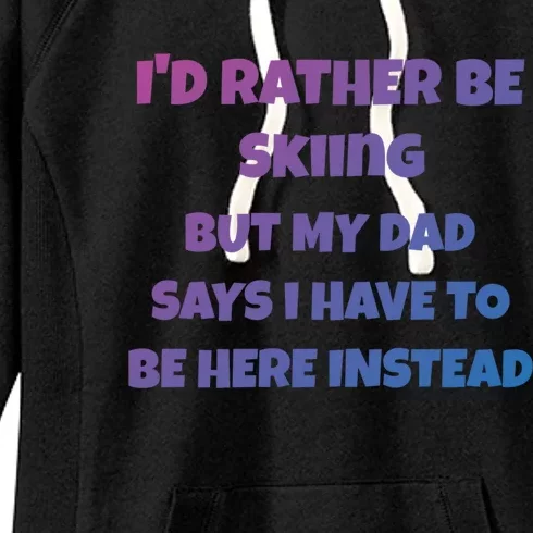 Id Rather Be Skiing But My Dad Says I Have To Be Here Cool Gift Women's Fleece Hoodie