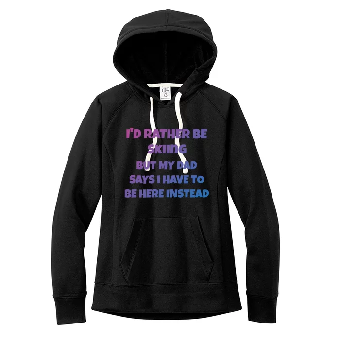 Id Rather Be Skiing But My Dad Says I Have To Be Here Cool Gift Women's Fleece Hoodie