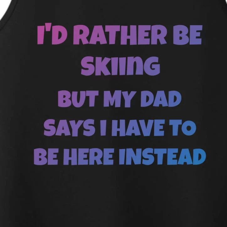 Id Rather Be Skiing But My Dad Says I Have To Be Here Cool Gift Performance Tank