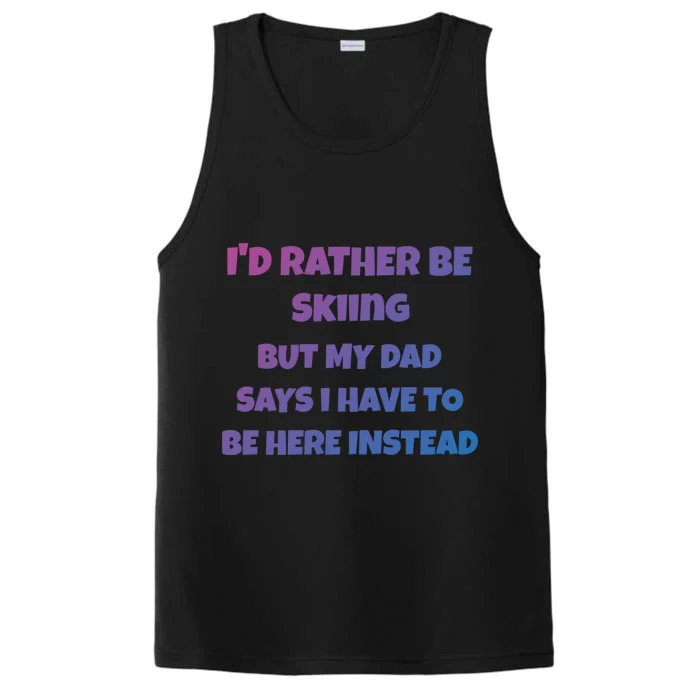 Id Rather Be Skiing But My Dad Says I Have To Be Here Cool Gift Performance Tank