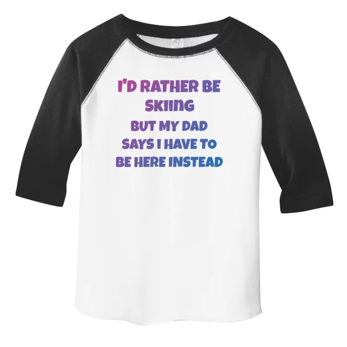 Id Rather Be Skiing But My Dad Says I Have To Be Here Cool Gift Toddler Fine Jersey T-Shirt