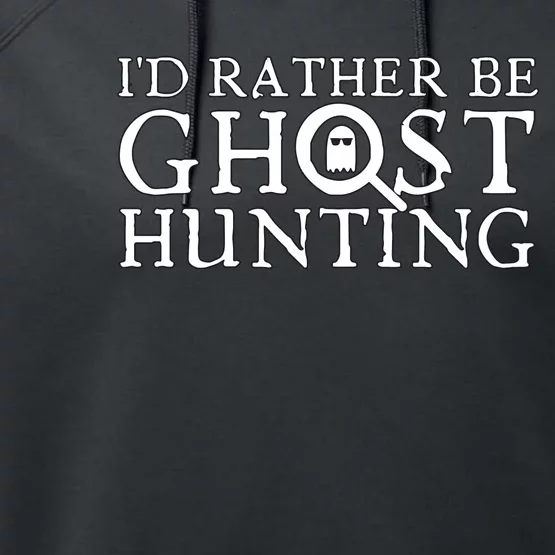 Id Rather Be Ghost Hunting Performance Fleece Hoodie