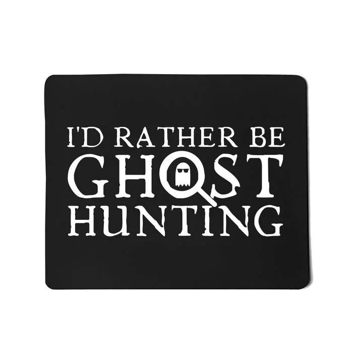 Id Rather Be Ghost Hunting Mousepad