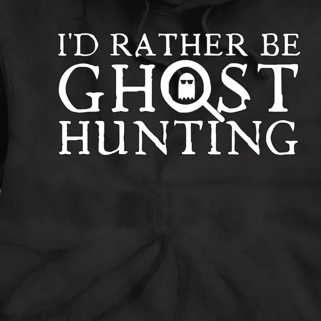 Id Rather Be Ghost Hunting Tie Dye Hoodie