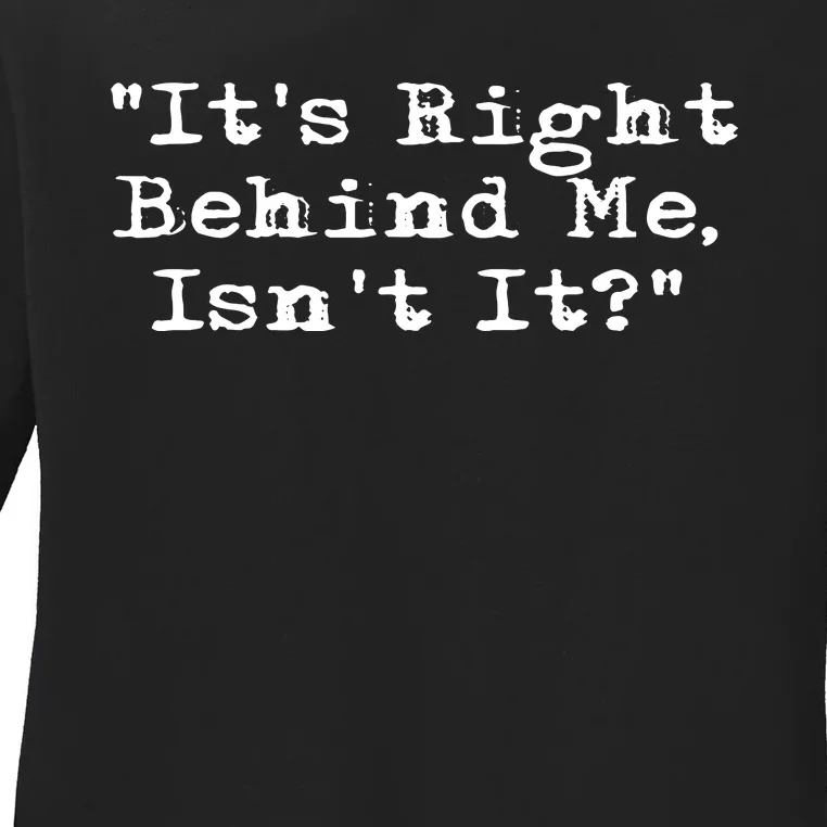 Its Right Behind Me Ghost Hunting Paranormal Investigator Ladies Long Sleeve Shirt