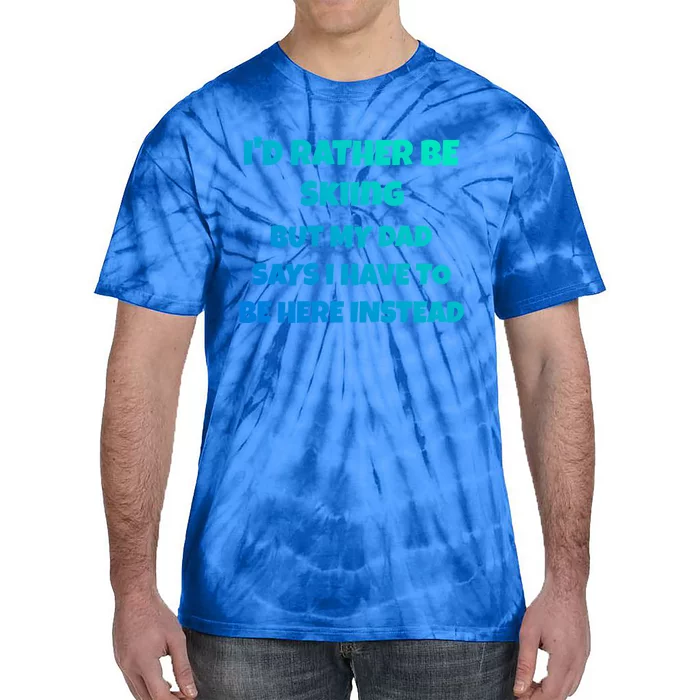 Id Rather Be Skiing But My Dad Says I Have To Be Here Gift Tie-Dye T-Shirt