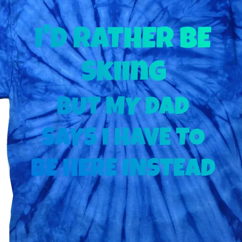 Id Rather Be Skiing But My Dad Says I Have To Be Here Gift Tie-Dye T-Shirt