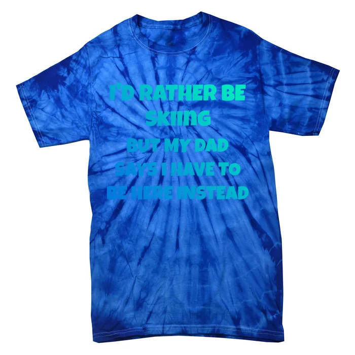 Id Rather Be Skiing But My Dad Says I Have To Be Here Gift Tie-Dye T-Shirt