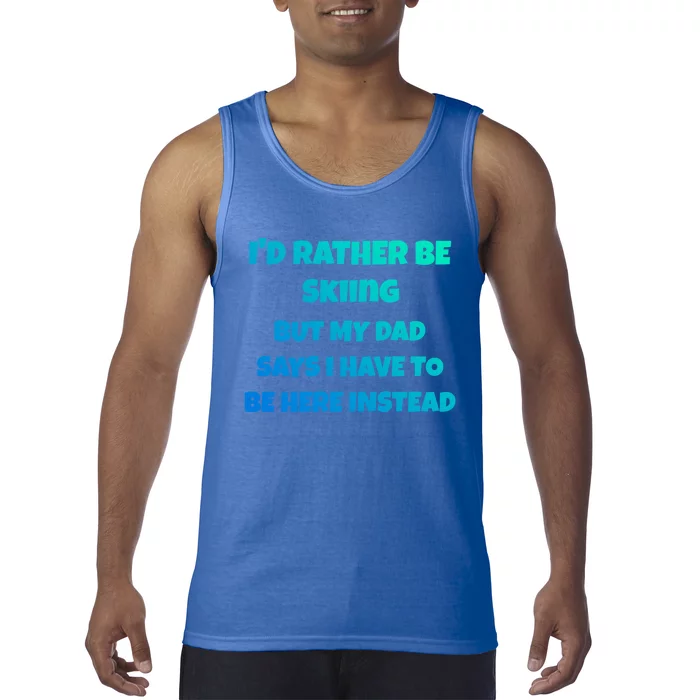 Id Rather Be Skiing But My Dad Says I Have To Be Here Gift Tank Top