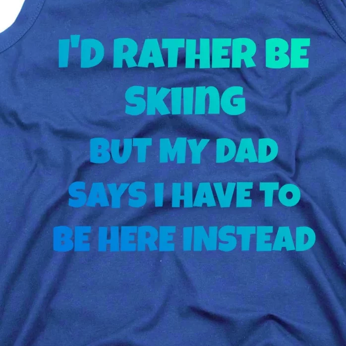 Id Rather Be Skiing But My Dad Says I Have To Be Here Gift Tank Top