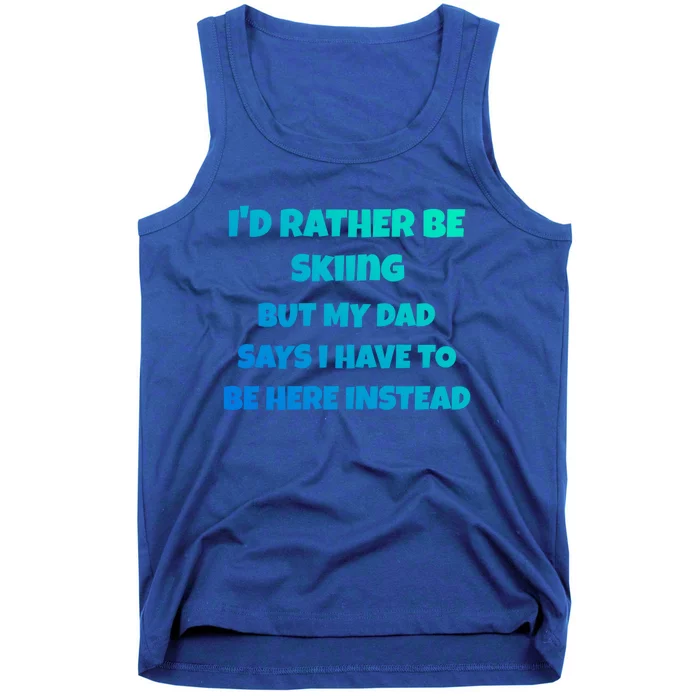 Id Rather Be Skiing But My Dad Says I Have To Be Here Gift Tank Top