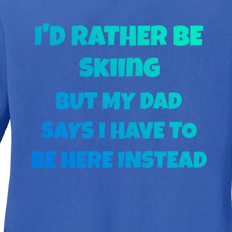 Id Rather Be Skiing But My Dad Says I Have To Be Here Gift Ladies Long Sleeve Shirt