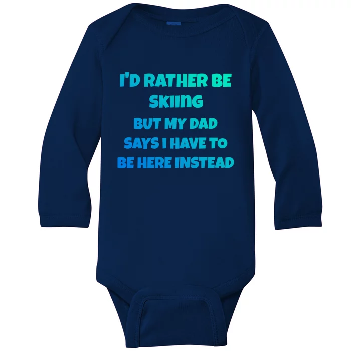 Id Rather Be Skiing But My Dad Says I Have To Be Here Gift Baby Long Sleeve Bodysuit