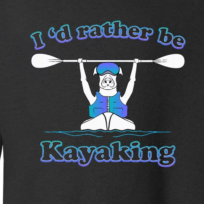 Id Rather Be Kayaking With Dog Funny Dog Kayak Graphic Toddler Sweatshirt