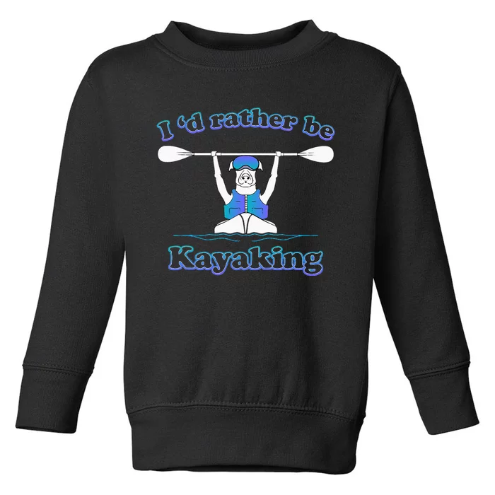 Id Rather Be Kayaking With Dog Funny Dog Kayak Graphic Toddler Sweatshirt