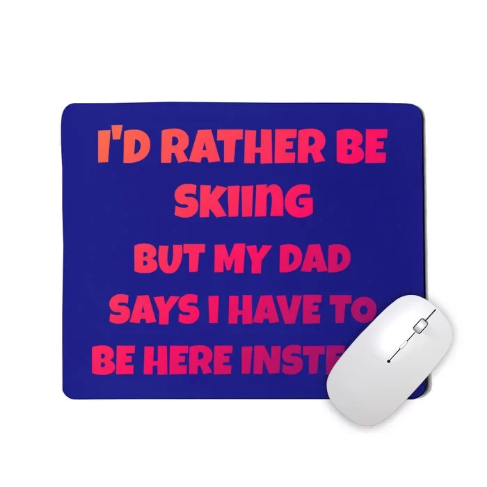 Id Rather Be Skiing But My Dad Says I Have To Be Here Cool Gift Mousepad