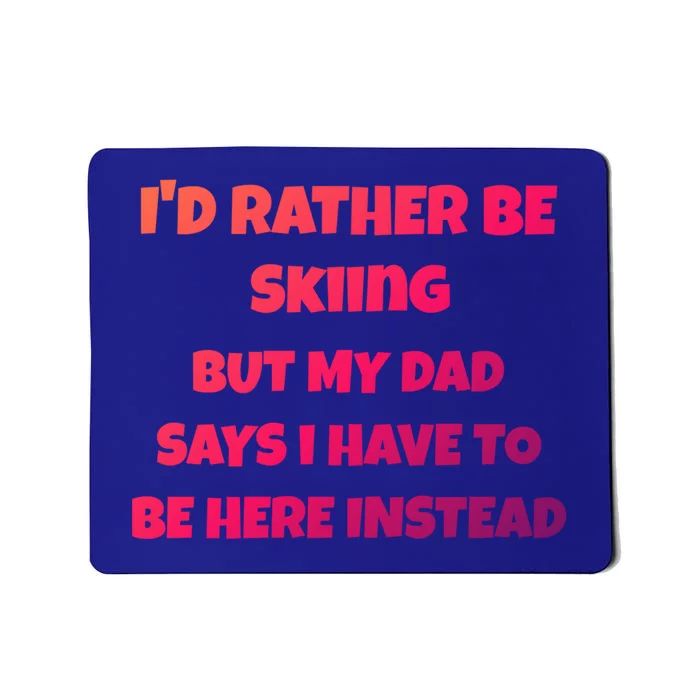 Id Rather Be Skiing But My Dad Says I Have To Be Here Cool Gift Mousepad