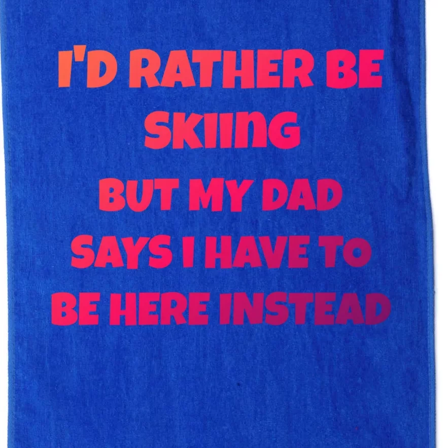 Id Rather Be Skiing But My Dad Says I Have To Be Here Cool Gift Platinum Collection Golf Towel