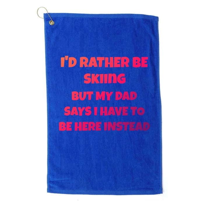 Id Rather Be Skiing But My Dad Says I Have To Be Here Cool Gift Platinum Collection Golf Towel