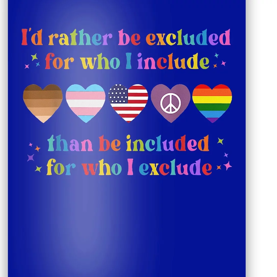 I'd Rather Be Excluded Than Be Included For Who I Exclude Poster